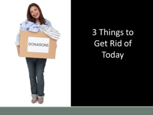 3 Things to Get Rid of Today Monika Kristofferson